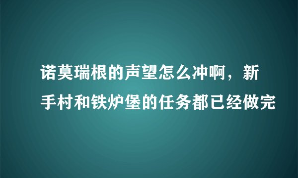 诺莫瑞根的声望怎么冲啊，新手村和铁炉堡的任务都已经做完