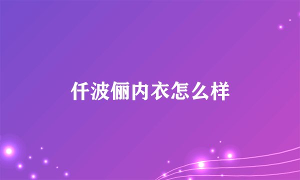 仟波俪内衣怎么样