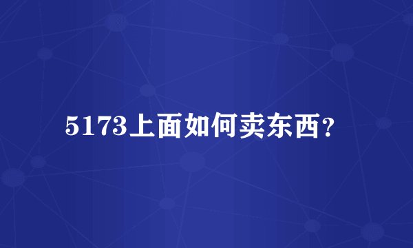 5173上面如何卖东西？