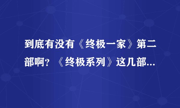 到底有没有《终极一家》第二部啊？《终极系列》这几部电视剧在哪个电