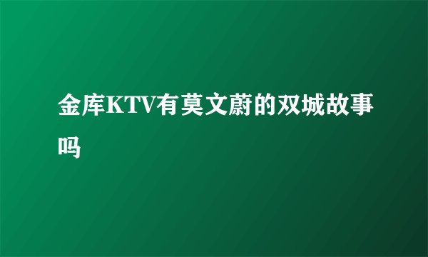 金库KTV有莫文蔚的双城故事吗