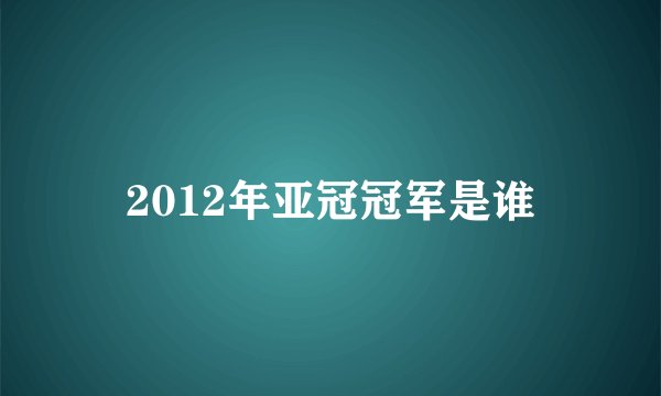 2012年亚冠冠军是谁