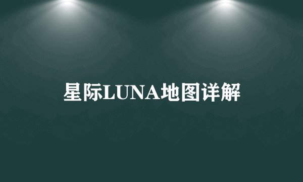 星际LUNA地图详解
