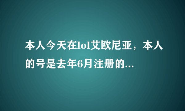 本人今天在lol艾欧尼亚，本人的号是去年6月注册的打完后怎么老出现 没有激活的游戏 啥意思
