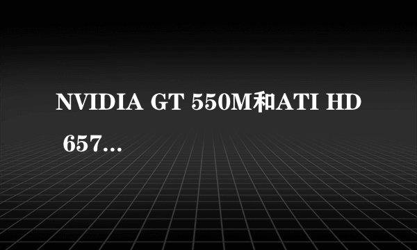 NVIDIA GT 550M和ATI HD 6570M 哪个好？