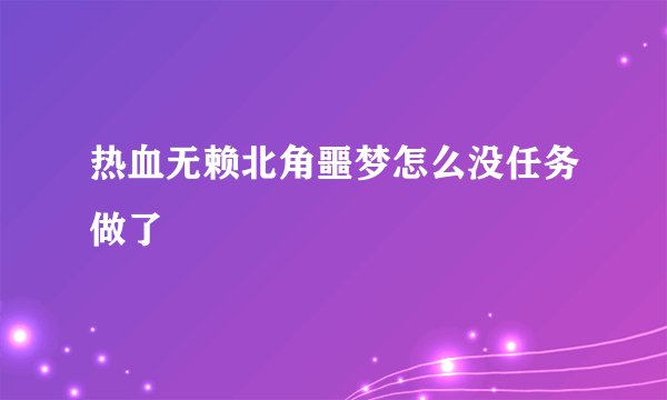 热血无赖北角噩梦怎么没任务做了