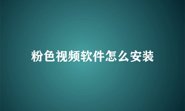 粉色视频软件怎么安装