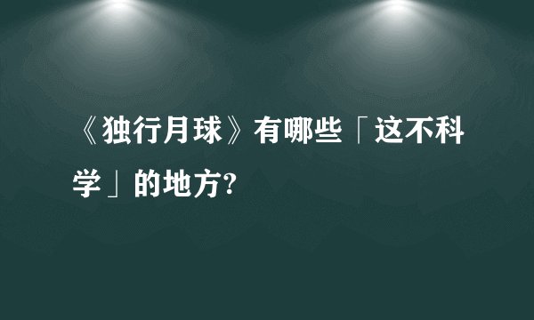 《独行月球》有哪些「这不科学」的地方?