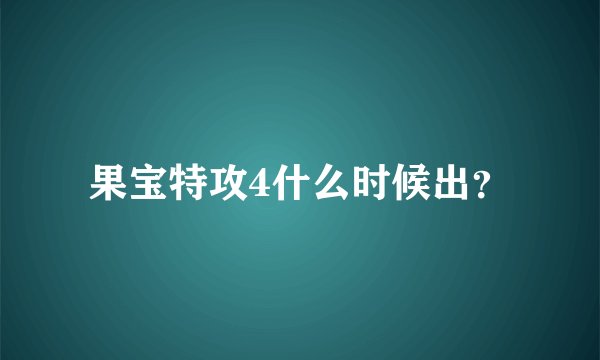 果宝特攻4什么时候出？