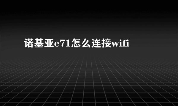 诺基亚e71怎么连接wifi