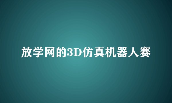 放学网的3D仿真机器人赛