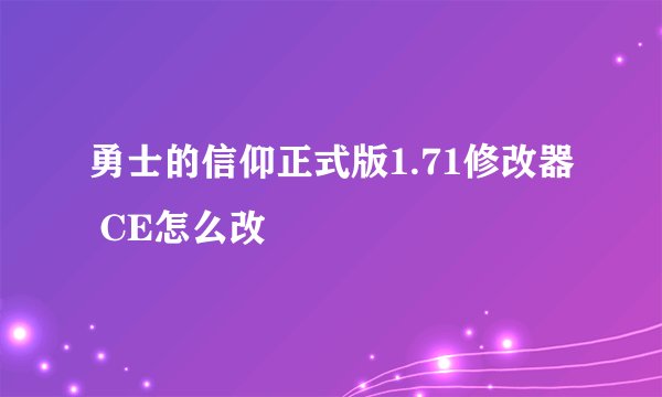 勇士的信仰正式版1.71修改器 CE怎么改