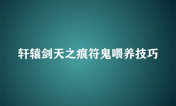 轩辕剑天之痕符鬼喂养技巧