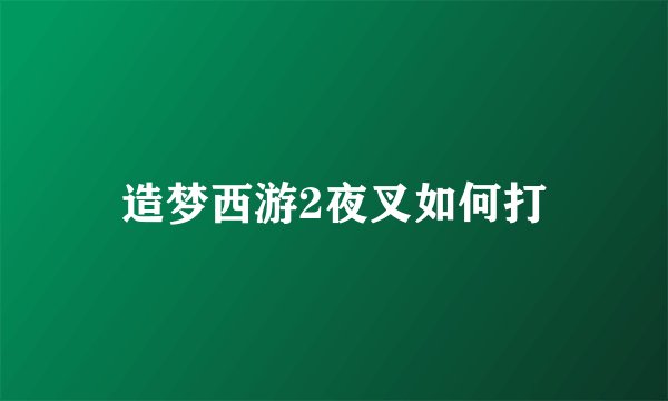造梦西游2夜叉如何打