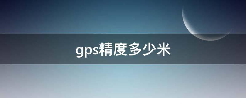 gps精度多少米