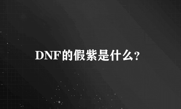 DNF的假紫是什么？