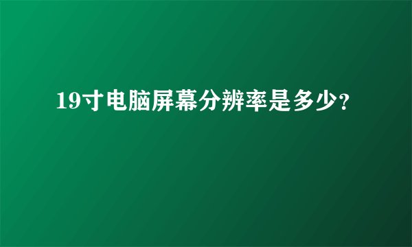 19寸电脑屏幕分辨率是多少？