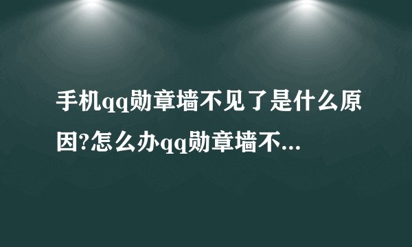 手机qq勋章墙不见了是什么原因?怎么办qq勋章墙不见了原因是什么，如何办