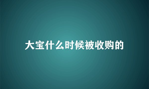 大宝什么时候被收购的