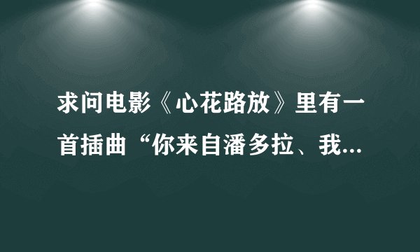 求问电影《心花路放》里有一首插曲“你来自潘多拉、我来自天门山”这首歌歌名是什么？谢谢！