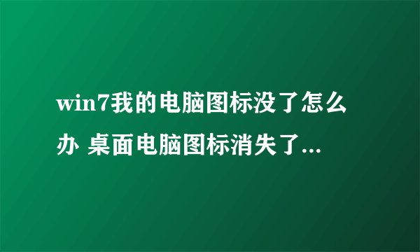 win7我的电脑图标没了怎么办 桌面电脑图标消失了怎么显示