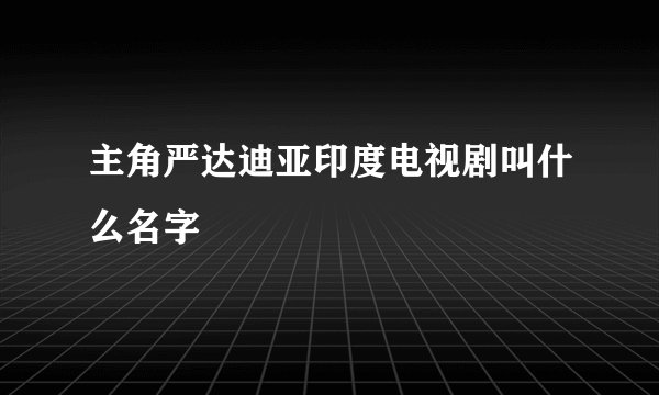 主角严达迪亚印度电视剧叫什么名字