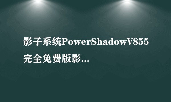 影子系统PowerShadowV855完全免费版影子系统PowerShadowV855完全免费版功能简介
