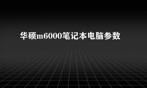 华硕m6000笔记本电脑参数
