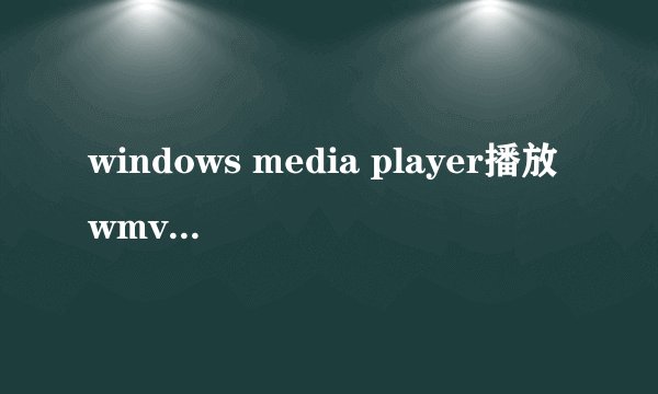 windows media player播放wmv为什么会出现下载许可证？