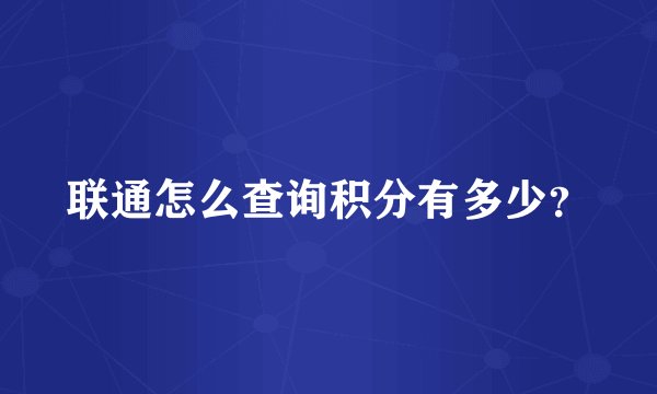 联通怎么查询积分有多少？