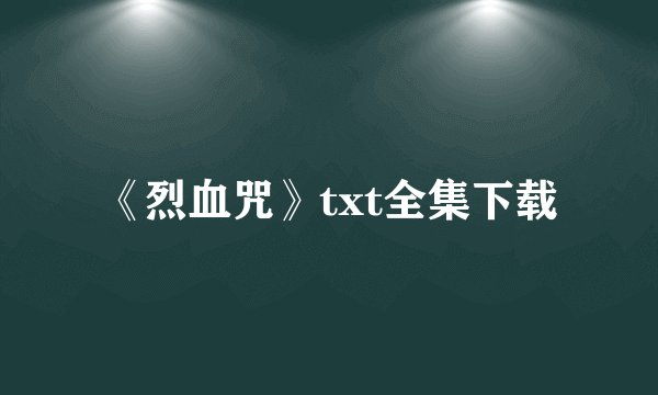 《烈血咒》txt全集下载