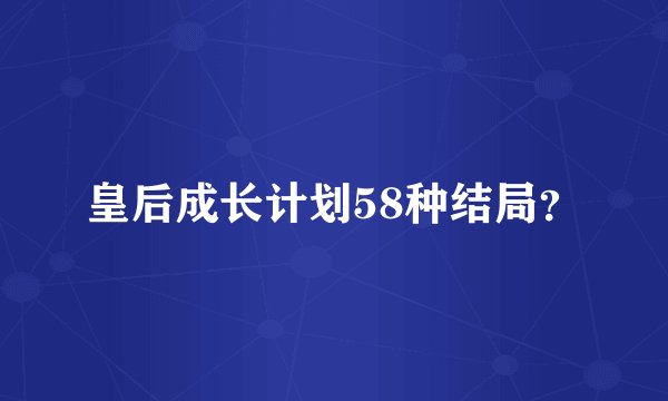 皇后成长计划58种结局？