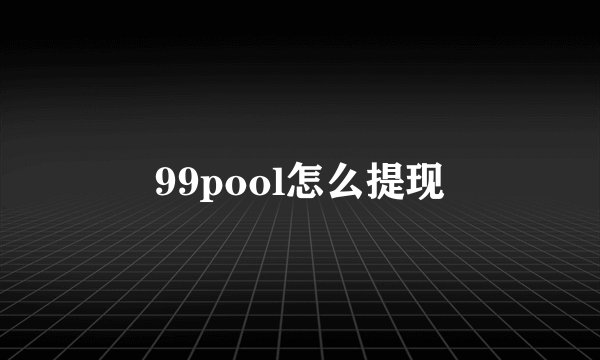 99pool怎么提现