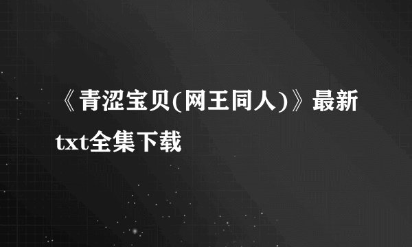 《青涩宝贝(网王同人)》最新txt全集下载