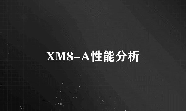 XM8-A性能分析