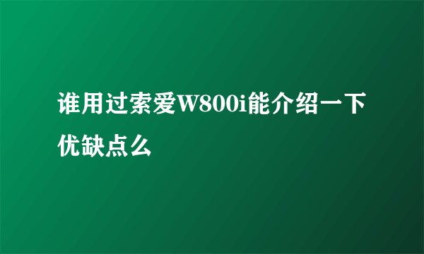 谁用过索爱W800i能介绍一下优缺点么