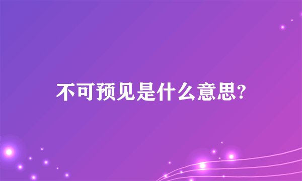 不可预见是什么意思?