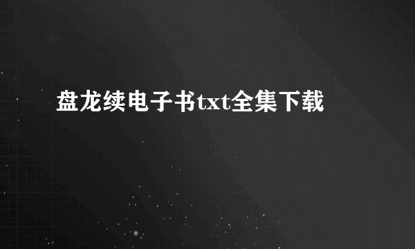盘龙续电子书txt全集下载