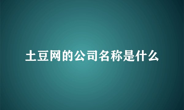 土豆网的公司名称是什么