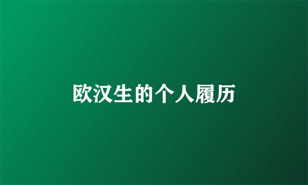 欧汉生的个人履历