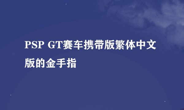 PSP GT赛车携带版繁体中文版的金手指