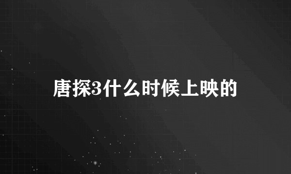 唐探3什么时候上映的