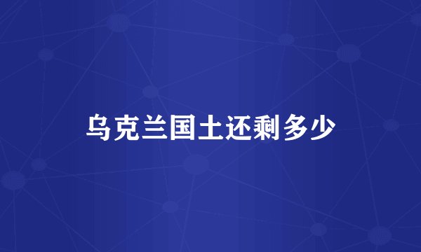 乌克兰国土还剩多少