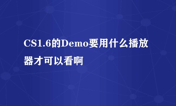 CS1.6的Demo要用什么播放器才可以看啊