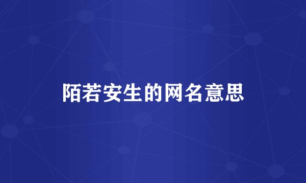 陌若安生的网名意思