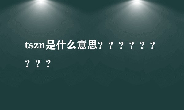 tszn是什么意思？？？？？？？？？