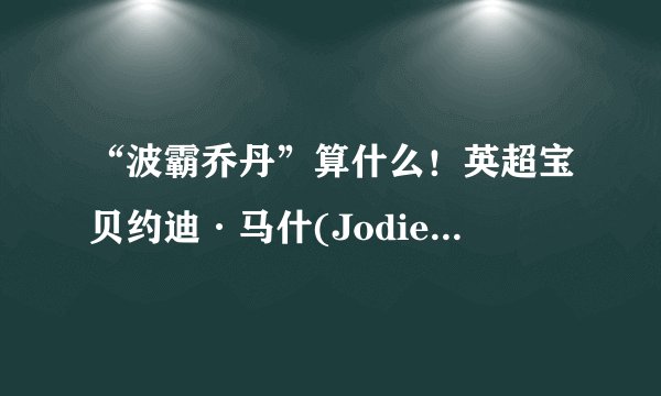“波霸乔丹”算什么！英超宝贝约迪·马什(Jodie Marsh)&肥皂剧性感女郎杰玛·莫纳(Gemma Merna)正当红！