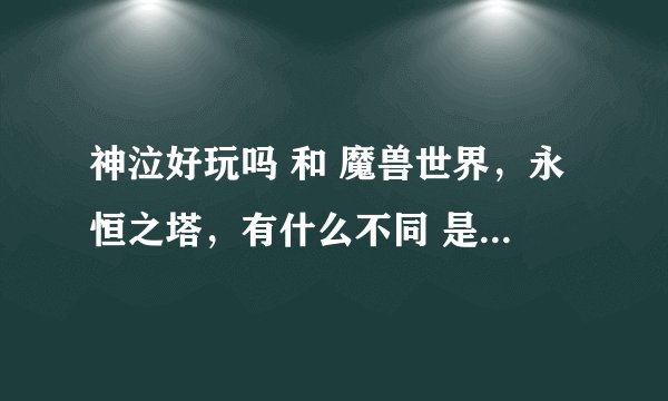 神泣好玩吗 和 魔兽世界，永恒之塔，有什么不同 是不是3D