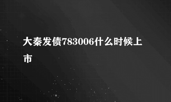 大秦发债783006什么时候上市