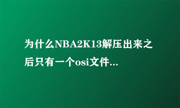 为什么NBA2K13解压出来之后只有一个osi文件？我要怎么弄才可以安装呢？